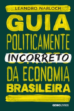 Guia Politicamente Incorreto Da Economia Brasileira