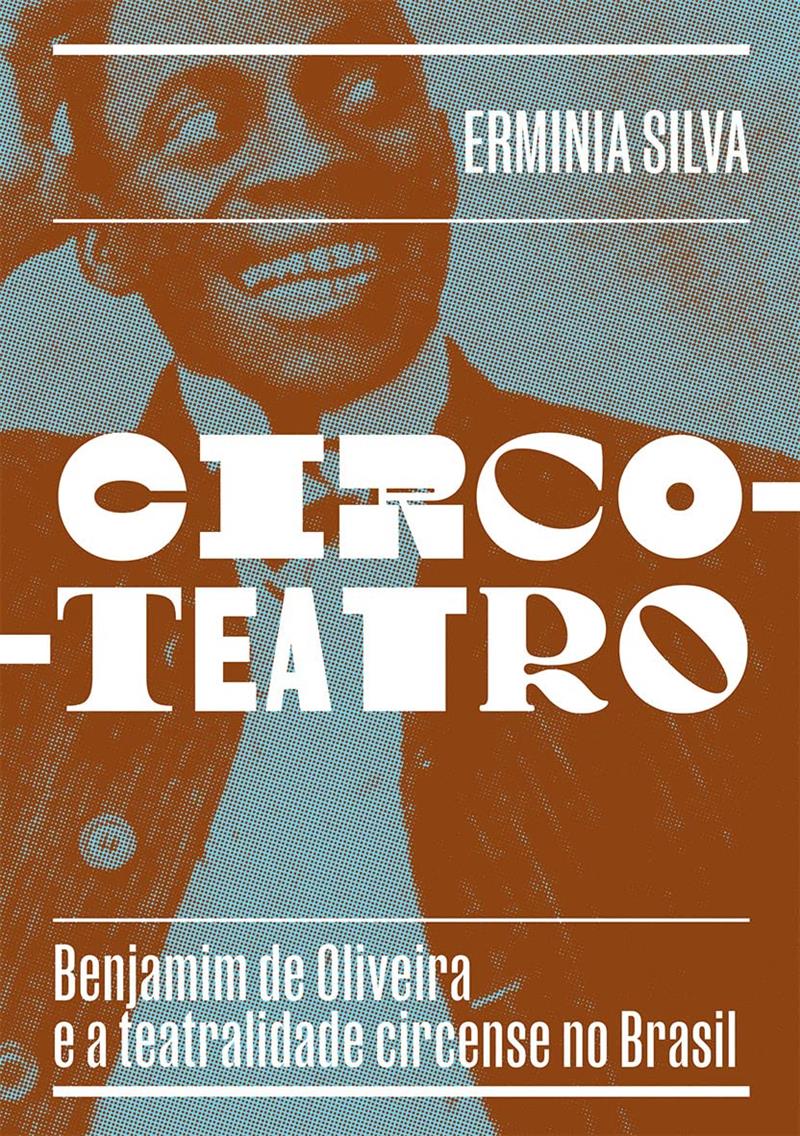 Circo-teatro: Benjamim De Oliveira E A Teatralidade Circense No Brasil - (com Capa Variante)