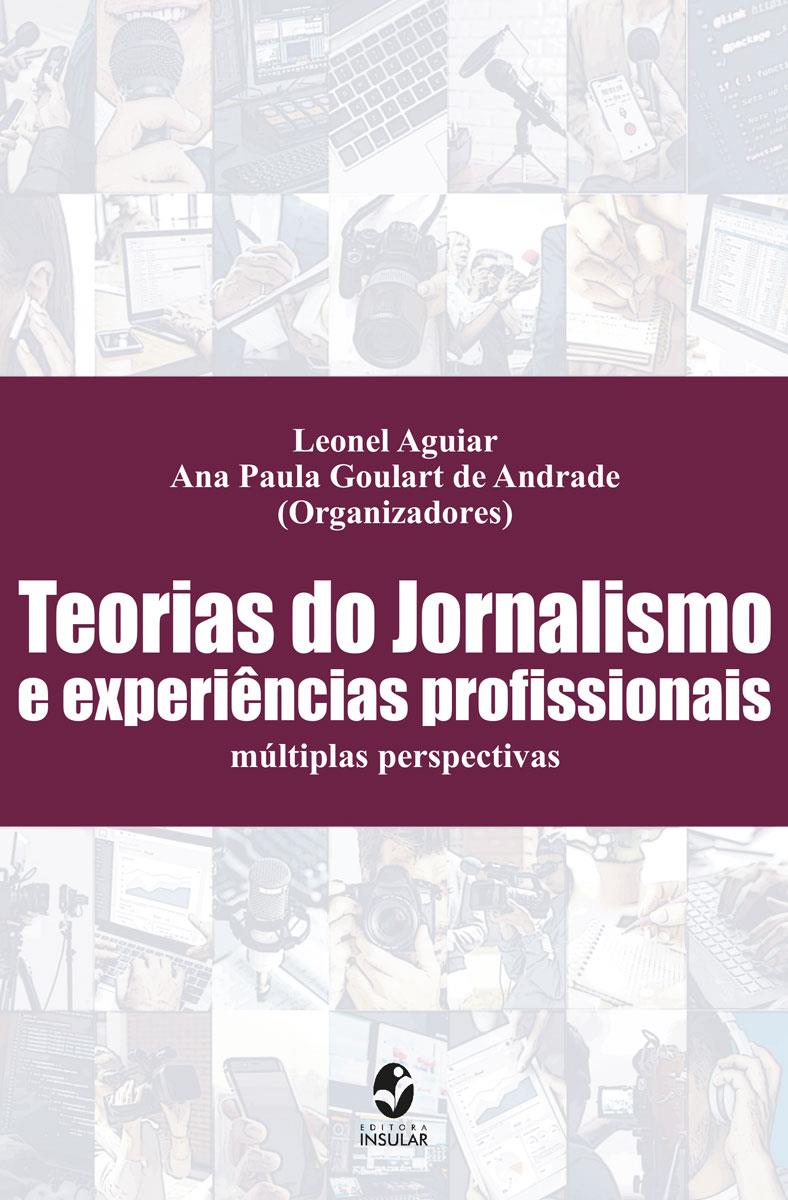 Teorias Do Jornalismo E Experiências Profissionais: Múltiplas Perspectivas