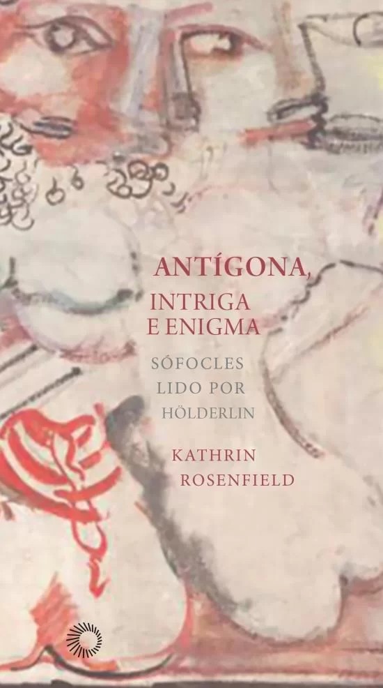 Antígona, Intriga E Enigma - Sófocles Lido Por Holderlin